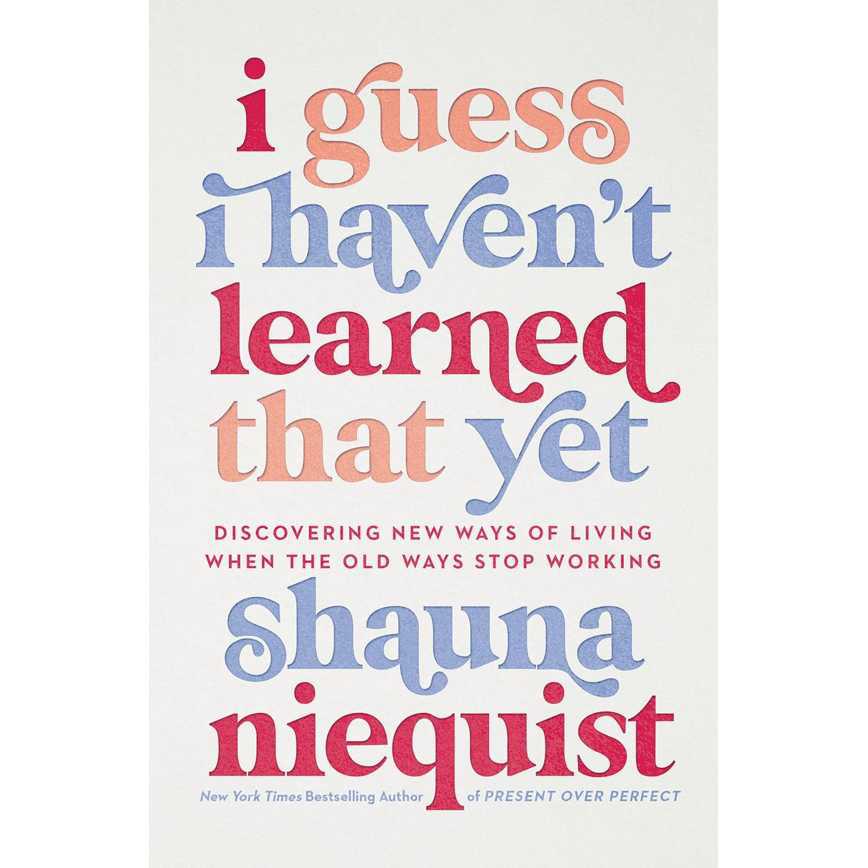 I Guess I Haven't Learned That Yet by Shauna Niequist